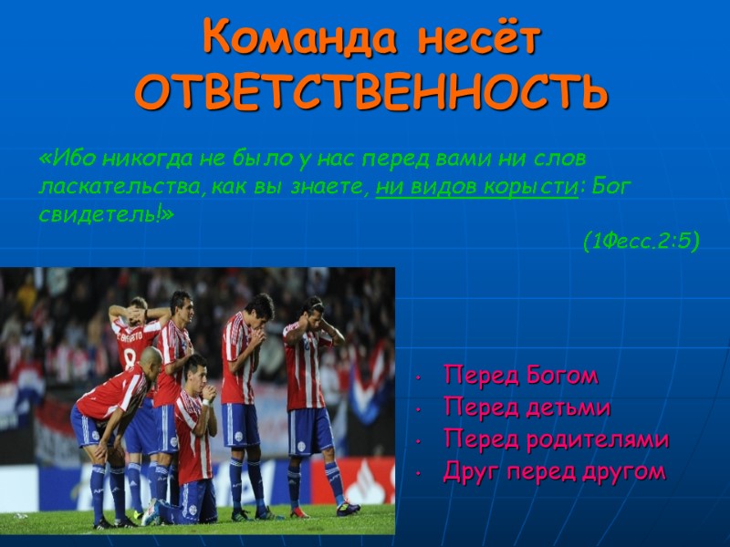 Команда несёт ОТВЕТСТВЕННОСТЬ Перед Богом Перед детьми Перед родителями Друг перед другом  «Ибо